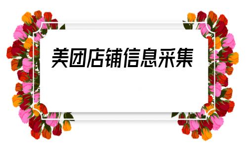 美团店铺信息采集_美团外卖店铺采集 第1张
