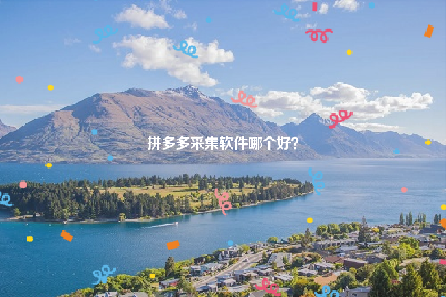拼多多采集软件哪个好?