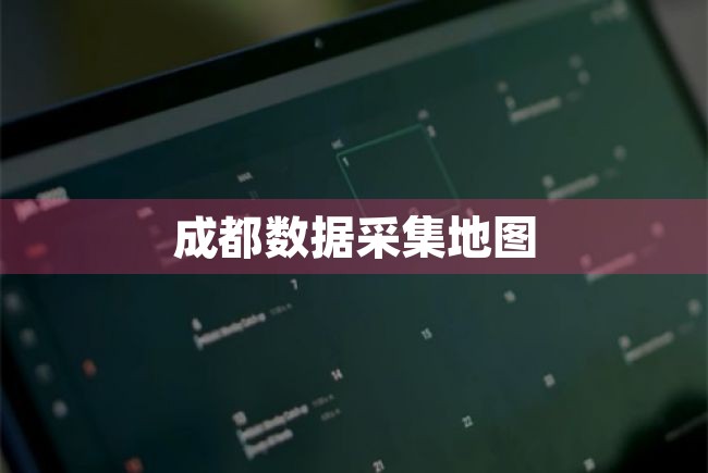 成都数据采集地图（成都数据采集地图app） 第1张