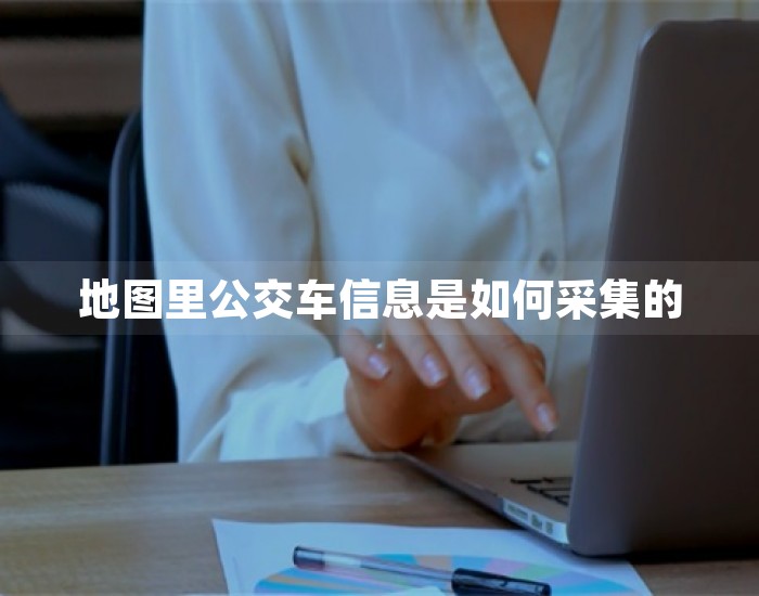地图里公交车信息是如何采集的 第1张