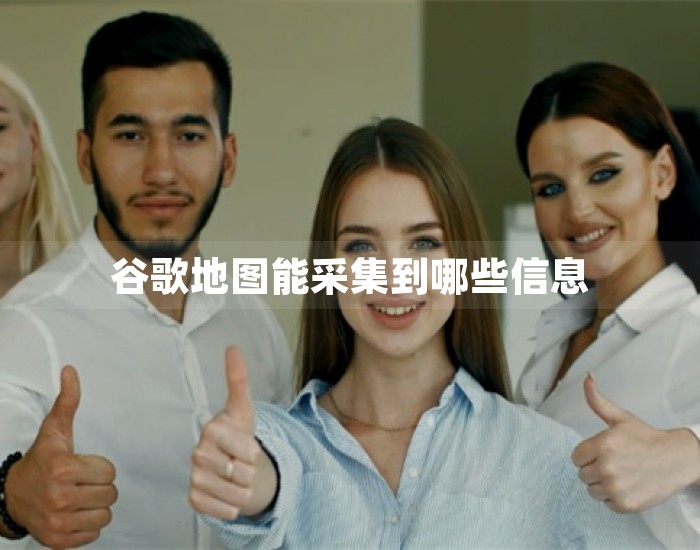 谷歌地图能采集到哪些信息 第1张