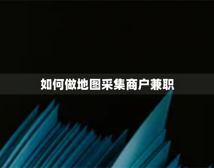 如何做地图采集商户兼职 第1张