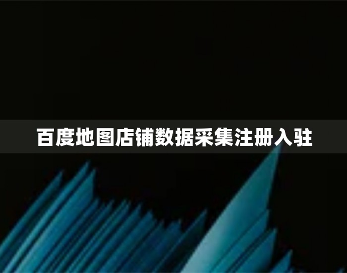 百度地图店铺数据采集注册入驻 第1张