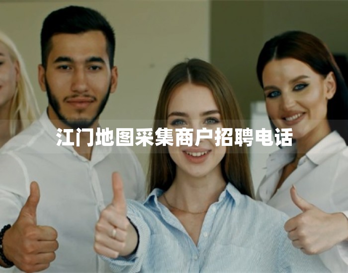 江门地图采集商户招聘电话 第1张